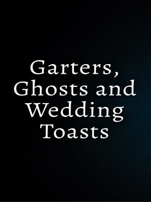 cover image of Garters, Ghosts and Wedding Toasts
